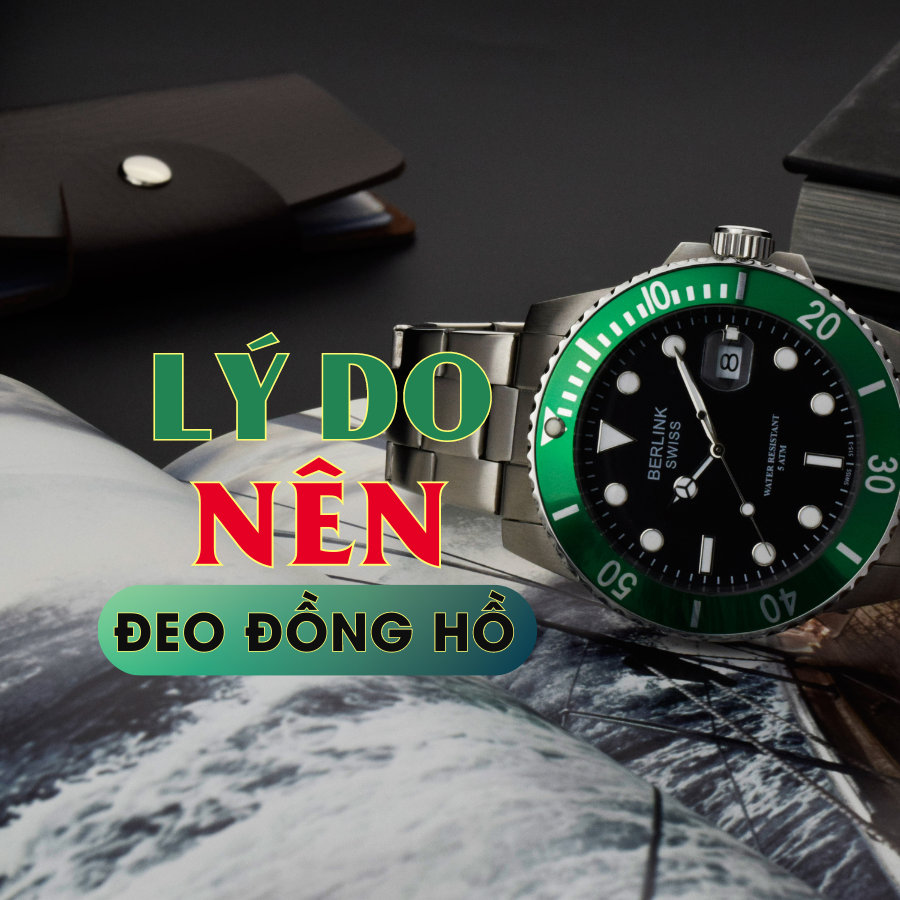 Những lí do bạn nên sở hữu một chiếc đồng hồ tại Berlink Watch để nâng tầm giá trị bản thân